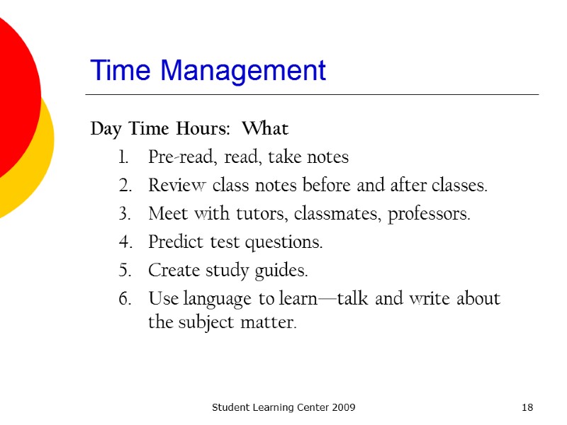 Student Learning Center 2009 18 Time Management Day Time Hours:  What Pre-read, read,